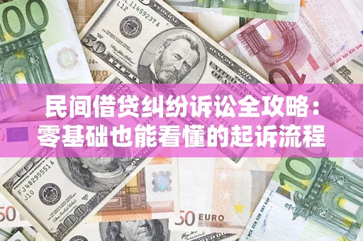 济南民间借贷纠纷诉讼全攻略:零基础也能看懂的起诉流程与证据整理指南 济南民间借贷纠纷诉讼全攻略:零基础也能看懂的起诉流程与证据整理指南