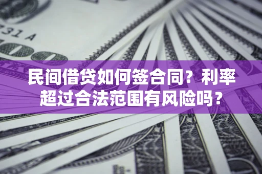 济南民间借贷如何签合同？利率超过合法范围有风险吗？