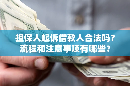济南担保人起诉借款人合法吗？流程和注意事项有哪些？