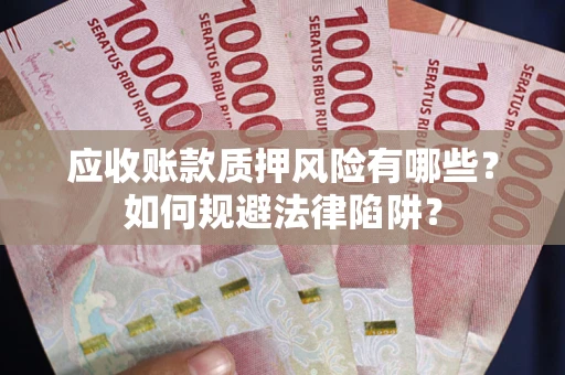 济南应收账款质押风险有哪些？如何规避法律陷阱？