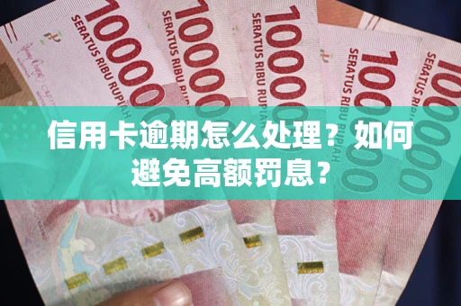 济南信用卡逾期怎么处理？如何避免高额罚息？