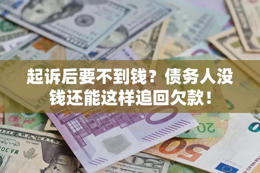 济南起诉后要不到钱？债务人没钱还能这样追回欠款！