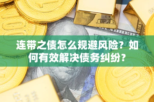 济南连带之债怎么规避风险？如何有效解决债务纠纷？