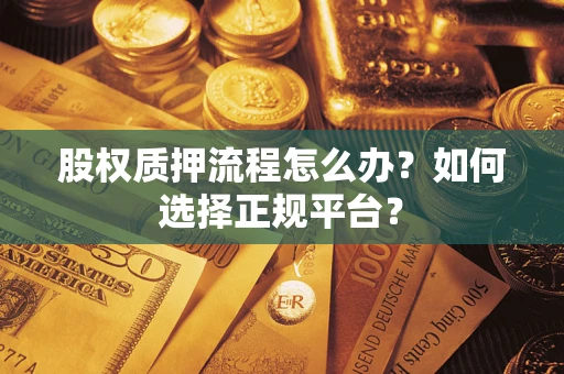 济南股权质押流程怎么办？如何选择正规平台？