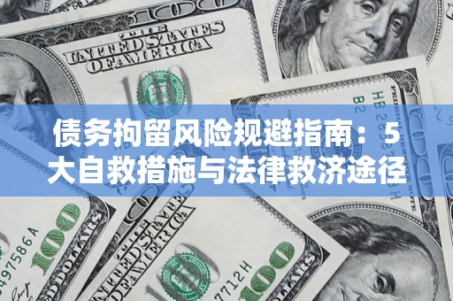 济南债务拘留风险规避指南：5大自救措施与法律救济途径