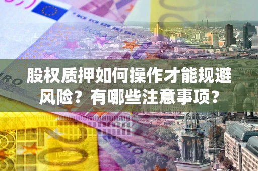 济南股权质押如何操作才能规避风险？有哪些注意事项？