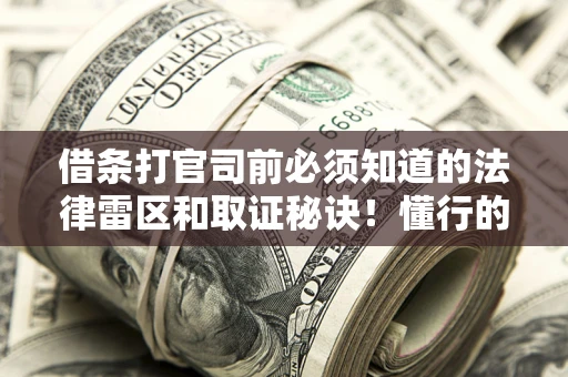 济南借条打官司前必须知道的法律雷区和取证秘诀！懂行的人已经留好这些证据