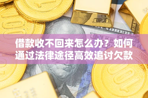 济南借款收不回来怎么办?如何通过法律途径高效追讨欠款? 济南借款收不回来怎么办?如何通过法律途径高效追讨欠款?