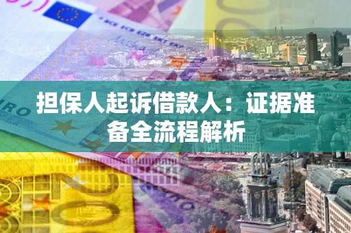 济南担保人起诉借款人：证据准备全流程解析