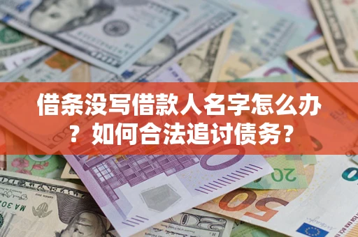 济南借条没写借款人名字怎么办？如何合法追讨债务？