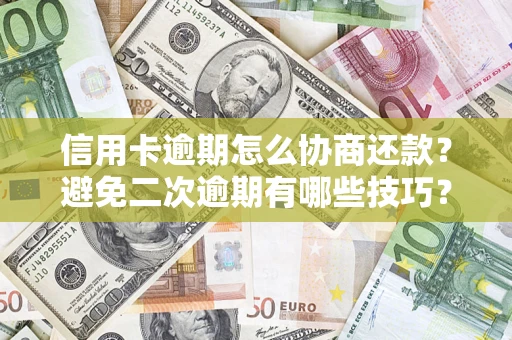 济南信用卡逾期怎么协商还款？避免二次逾期有哪些技巧？