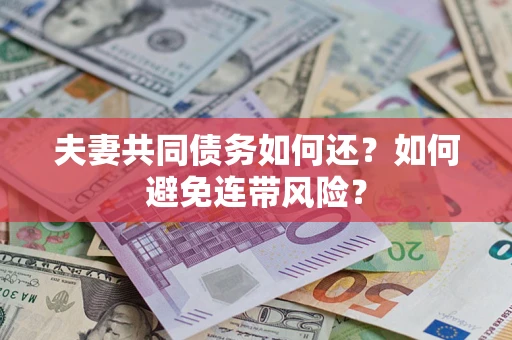 济南夫妻共同债务如何还？如何避免连带风险？