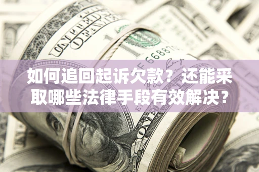 济南如何追回起诉欠款？还能采取哪些法律手段有效解决？