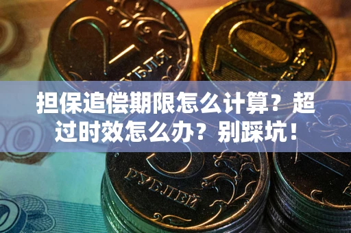 济南担保追偿期限怎么计算？超过时效怎么办？别踩坑！