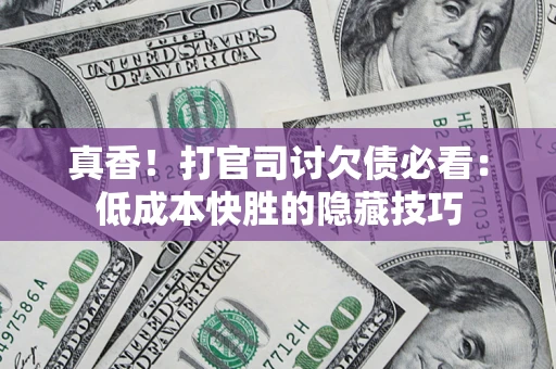 济南真香！打官司讨欠债必看：低成本快胜的隐藏技巧