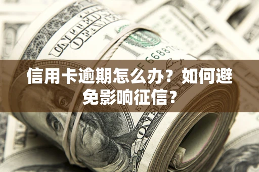 济南信用卡逾期怎么办？如何避免影响征信？