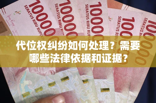 济南代位权纠纷如何处理？需要哪些法律依据和证据？