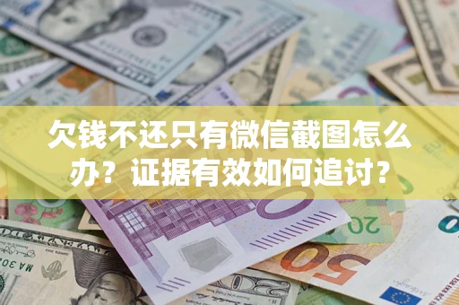 济南欠钱不还只有微信截图怎么办？证据有效如何追讨？