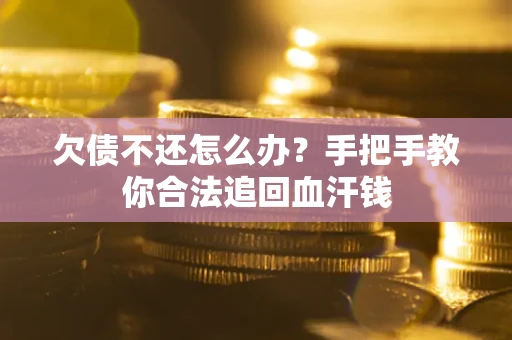 济南欠债不还怎么办?手把手教你合法追回血汗钱 济南欠债不还怎么办?手把手教你合法追回血汗钱