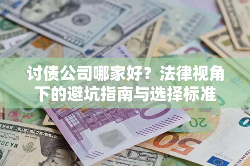 济南讨债公司哪家好？法律视角下的避坑指南与选择标准