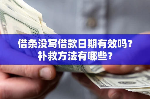 济南借条没写借款日期有效吗?补救方法有哪些? 济南借条没写借款日期有效吗?补救方法有哪些?