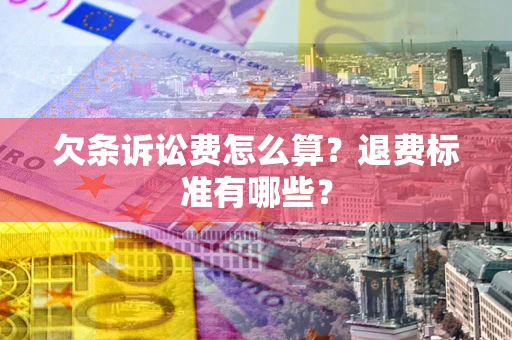 济南欠条诉讼费怎么算？退费标准有哪些？