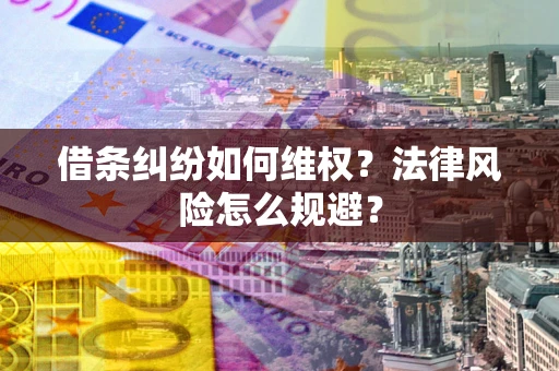 济南借条纠纷如何维权？法律风险怎么规避？