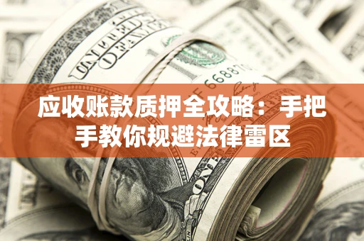 济南应收账款质押全攻略：手把手教你规避法律雷区