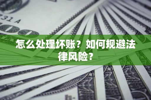 济南怎么处理坏账？如何规避法律风险？