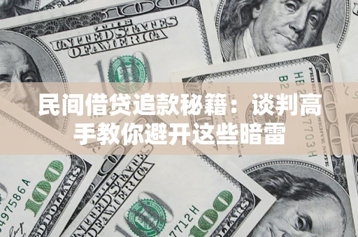 济南民间借贷追款秘籍：谈判高手教你避开这些暗雷