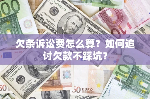 济南欠条诉讼费怎么算？如何追讨欠款不踩坑？