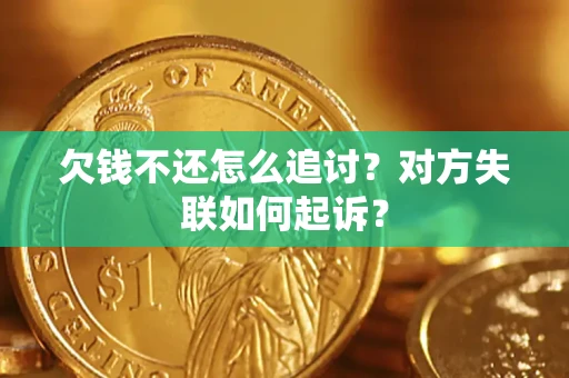 济南欠钱不还怎么追讨？对方失联如何起诉？