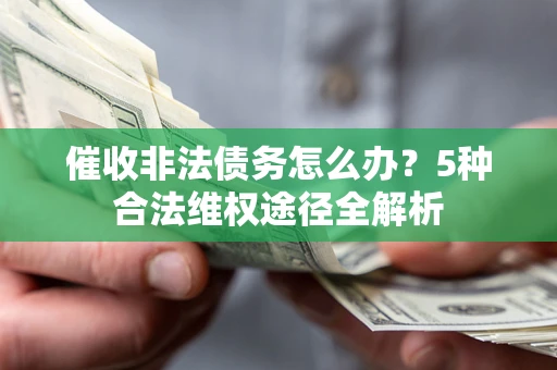 济南催收非法债务怎么办？5种合法维权途径全解析