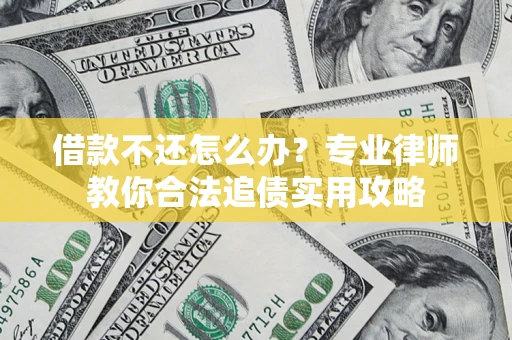 济南借款不还怎么办？专业律师教你合法追债实用攻略