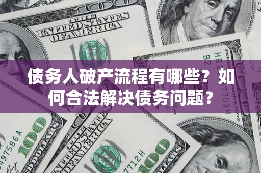 济南债务人破产流程有哪些？如何合法解决债务问题？