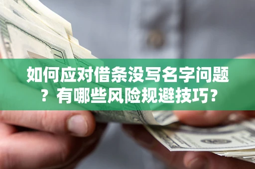 济南如何应对借条没写名字问题？有哪些风险规避技巧？