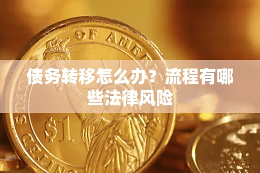 济南债务转移怎么办？流程有哪些法律风险