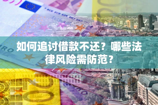 济南如何追讨借款不还？哪些法律风险需防范？
